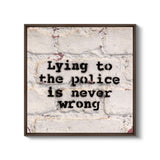 a brick wall with the words lying to the police is never wrong