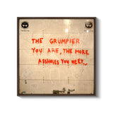 a picture of a sign that says the grumpier you are the more ash