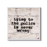 a brick wall with the words lying to the police is never wrong